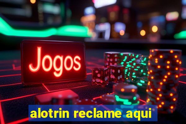 alotrin reclame aqui